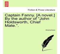 Anonymous Captain Fanny. [A novel.] By the author of "John Holdsworth, Chief Anonymous Multicolor
