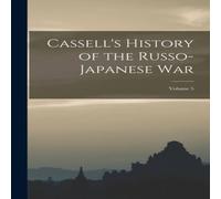 Anonymous Cassell's History of the Russo-Japanese War; Volume 5 Paperback Book Anonymous Multicolor