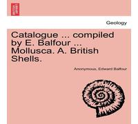 Anonymous Catalogue ... compiled by E. Balfour ... Mollusca. A. British Anonymous Multicolor