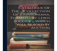 Anonymous Catalogue Of The ... Collection Of Johnsoniana, Formed ... By Anonymous Multicolor
