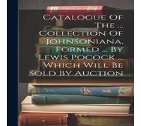 Anonymous Catalogue Of The ... Collection Of Johnsoniana, Formed ... By Anonymous Multicolor