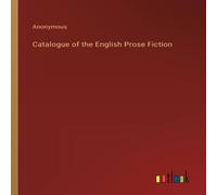 Anonymous Catalogue of the English Prose Fiction Paperback Book Anonymous Multicolor