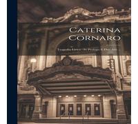 Anonymous Caterina Cornaro: Tragedia Lirica : In Prologo E Due Atti ... N/A Book Anonymous Multicolor