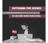 Anonymous Catfishing for Science: The Absurdity Behind Online Dating Anonymous Multicolor