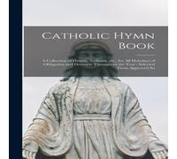 Anonymous Catholic Hymn Book : a Collection of Hymns, Anthems, Etc., for All in White Anonymous White