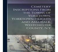 Anonymous Cemetery Inscriptions From the Towns of Yorktown, Yorktown Heights Anonymous Multicolor