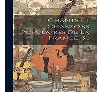 Anonymous Chants Et Chansons Populaires De La France, 3... Hardcover Book Anonymous Multicolor