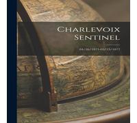 Anonymous Charlevoix Sentinel; 04/26/1873-05/15/1877 Paperback Book Anonymous Multicolor