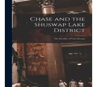 Anonymous Chase & the Shuswap Lake District [microform] : the Paradise of Anonymous Multicolor