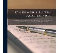 Anonymous Cheever's Latin Accidence: An Elementary Grammar, For Beginners In in White Anonymous White