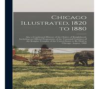 Anonymous Chicago Illustrated, 1820 to 1880 : Also a Condensed History of in White Anonymous White