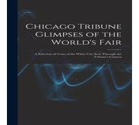 Anonymous Chicago Tribune Glimpses of the World's Fair; a Selection of Gems Anonymous Multicolor