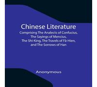 Anonymous Chinese Literature; Comprising The Analects of Confucius, The Anonymous Multicolor