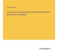 Anonymous Circular & Catalogue of Bryant Stratton's Mercantile Colleges Anonymous Multicolor