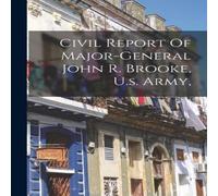 Anonymous Civil Report Of Major-general John R. Brooke, U.s. Army, Paperback Anonymous Multicolor