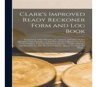 Anonymous Clark's Improved Ready Reckoner Form & Log Book [microform] : Anonymous Multicolor
