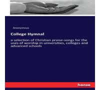 Anonymous College Hymnal:a selection of Christian praise-songs for the uses Anonymous Multicolor