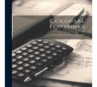 Anonymous Colossal Fortunes: Or, a New Plan Progressive Taxation Paperback Book Anonymous Multicolor