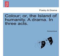 Anonymous Colour; or, the Island of humanity. A drama. In three acts Anonymous Multicolor
