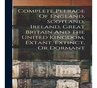 Anonymous Complete Peerage Of England, Scotland, Ireland, Great Britain And Anonymous Multicolor