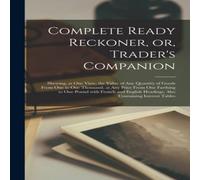 Anonymous Complete Ready Reckoner, or, Trader's Companion [microform] : Anonymous Multicolor