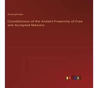 Anonymous Constitutions of the Antient Fraternity of Free & Accepted Anonymous Multicolor