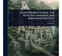 Anonymous Contributions To South American Archaeology Paperback Book Anonymous Multicolor