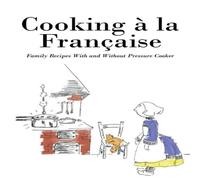 Anonymous Cooking a la Francaise: Family Recipes With & Without Pressure Anonymous Multicolor