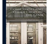 Anonymous Corn, Roots & Other Crops of the Farm : a Practical Guide to the Anonymous Multicolor
