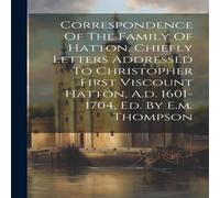 Anonymous Correspondence Of The Family Of Hatton, Chiefly Letters Addressed Anonymous Multicolor