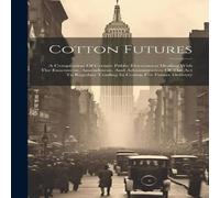 Anonymous Cotton Futures: A Compilation Of Certain Public Documents Dealing Anonymous Multicolor