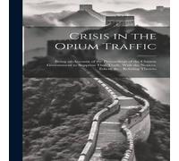 Anonymous Crisis in the Opium Traffic: Being an Account of the Proceedings Anonymous Multicolor