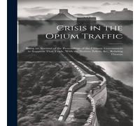 Anonymous Crisis in the Opium Traffic: Being an Account of the Proceedings Anonymous Multicolor