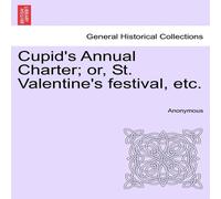 Anonymous Cupid's Annual Charter; or, St. Valentine's festival, etc Anonymous Multicolor