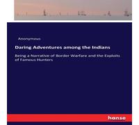 Anonymous Daring Adventures among the Indians:Being a Narrative of Border Anonymous Multicolor