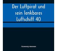 Anonymous Der Luftpirat und sein lenkbares Luftschiff 40: Die Empörung im Anonymous Multicolor