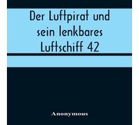 Anonymous Der Luftpirat und sein lenkbares Luftschiff 42: Im Todeskrater des Anonymous Multicolor