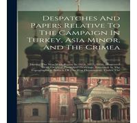 Anonymous Despatches & Papers Relative To The Campaign In Turkey, Asia Anonymous Multicolor