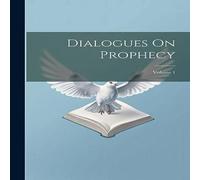 Anonymous Dialogues On Prophecy; Volume 1 Paperback Book Anonymous Multicolor