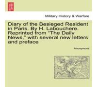 Anonymous Diary of the Besieged Resident in Paris. By H. Labouchere Anonymous Multicolor