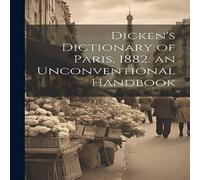 Anonymous Dicken's Dictionary of Paris, 1882. an Unconventional Handbook in White Anonymous White