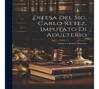 Anonymous Difesa Del Sig. Carlo Retez, Imputato Di Adulterio: Presso La in White Anonymous White