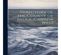 Anonymous Directory of the County of Bruce, Canada West Hardcover Book Anonymous Multicolor