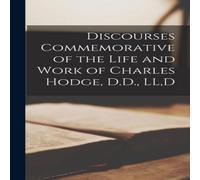 Anonymous Discourses Commemorative of the Life & Work of Charles Hodge Anonymous Multicolor