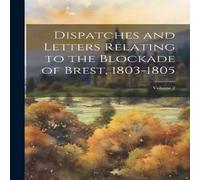 Anonymous Dispatches & Letters Relating to the Blockade of Brest Anonymous Multicolor