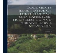 Anonymous Documents Illustrative Of The History Of Scotland, 1286-1306 in White Anonymous White