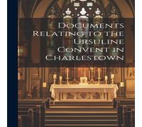Anonymous Documents Relating to the Ursuline Convent in Charlestown in White Anonymous White