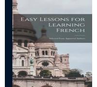 Anonymous Easy Lessons for Learning French: Selected From Approved Authors in White Anonymous White