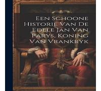 Anonymous Een Schoone Historie Van De Edele Jan Van Parys, Koning Van Anonymous Multicolor