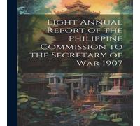 Anonymous Eight Annual Report of the Philippine Commission to the Secretary Anonymous Multicolor